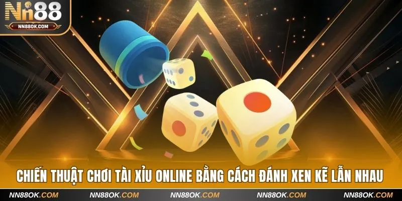 Chiến thuật chơi tài xỉu online bằng cách đánh xen kẽ lẫn nhau