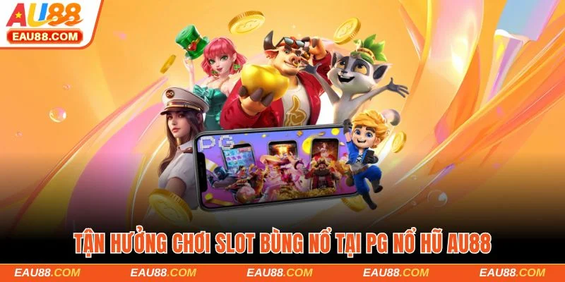 Tận hưởng chơi slot bùng nổ tại PG nổ hũ AU88